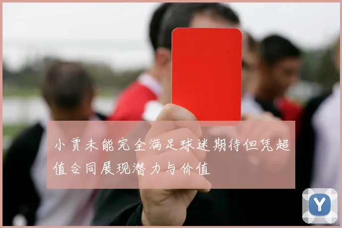 小贾未能完全满足球迷期待但凭超值合同展现潜力与价值