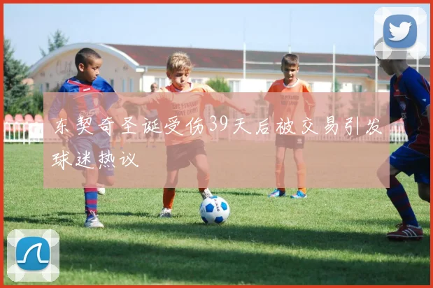 东契奇圣诞受伤39天后被交易引发球迷热议