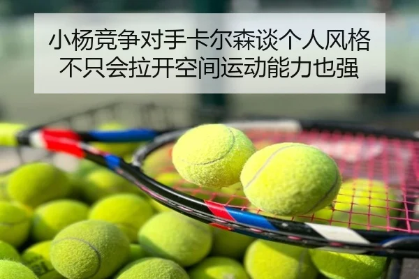 小杨竞争对手卡尔森谈个人风格 不只会拉开空间运动能力也强 - BEIBOSPORTS